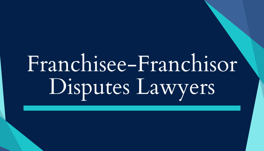 Franchisee-Franchisor Disputes Lawyers